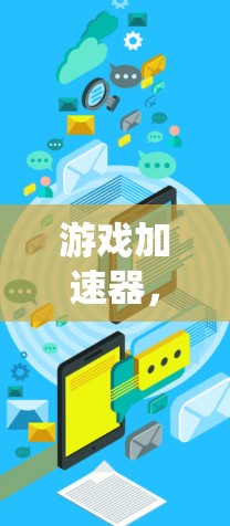 游戏加速器,系统与资源的高效利用之道