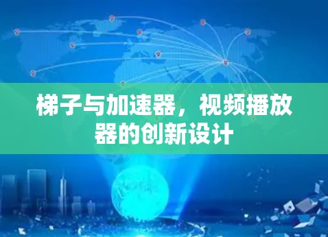 梯子与加速器，视频播放器的创新设计