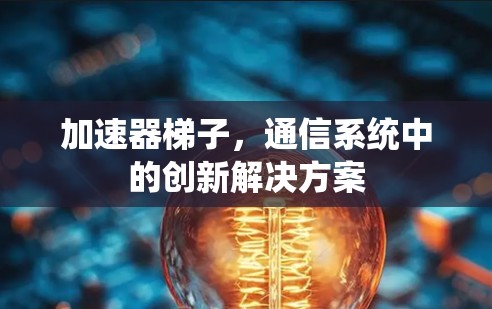加速器梯子,通信系统中的创新解决方案