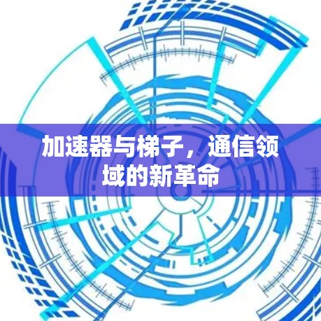 加速器与梯子,通信领域的新革命