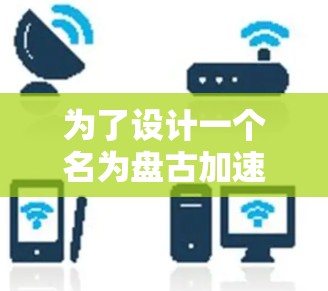 为了设计一个名为盘古加速器梯子的游戏,我们可以按照以下步骤进行 为了设计一个名为盘古加速器梯子的游戏,我们可以按照以下步骤进行