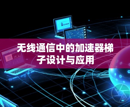 无线通信中的加速器梯子设计与应用