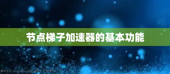 节点梯子加速器的基本功能