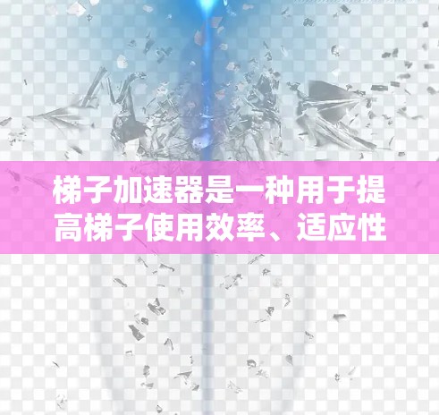 梯子加速器是一种用于提高梯子使用效率、适应性或性能的技术或工具。梯子技术广泛应用于建筑、机械、工业和农业等领域,梯子加速器可能是针对特定梯子或应用场景而设计的,旨在提升其在特定环境下的使用效果 梯子加速器是一种用于提高梯子使用效率、适应性或性能的技术或工具。梯子技术广泛应用于建筑、机械、工业和农业等领域,梯子加速器可能是针对特定梯子或应用场景而设计的,旨在提升其在特定环境下的使用效果
