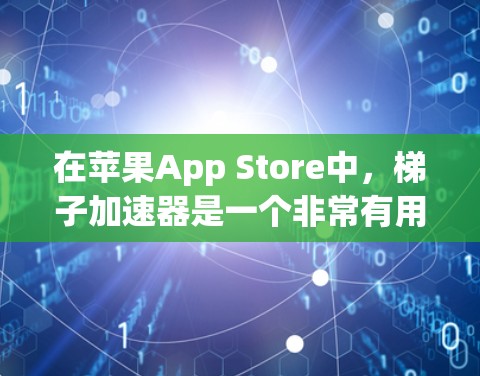 在苹果App Store中,梯子加速器是一个非常有用的工具,可以帮助用户提高搜索速度和准确性。以下是详细的步骤和注意事项,帮助你更好地理解和使用梯子加速器 在苹果App Store中,梯子加速器是一个非常有用的工具,可以帮助用户提高搜索速度和准确性。以下是详细的步骤和注意事项,帮助你更好地理解和使用梯子加速器