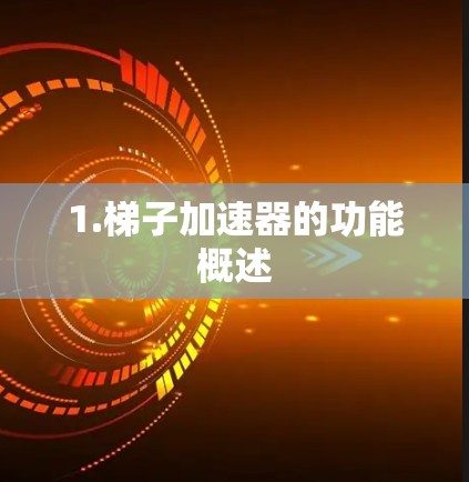 1.梯子加速器的功能概述 1.梯子加速器的功能概述