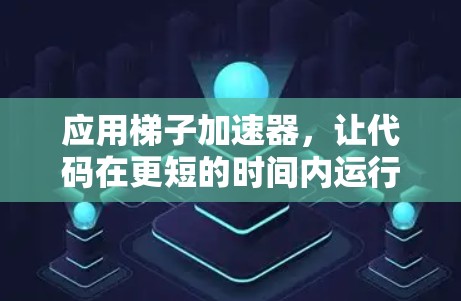 应用梯子加速器，让代码在更短的时间内运行得更高效
