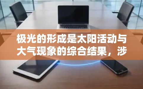 极光的形成是太阳活动与大气现象的综合结果,涉及极化光波、磁场效应以及大气层结构等多个因素。以下是关于极光和加速器梯子效应的详细分析 极光的形成是太阳活动与大气现象的综合结果,涉及极化光波、磁场效应以及大气层结构等多个因素。以下是关于极光和加速器梯子效应的详细分析