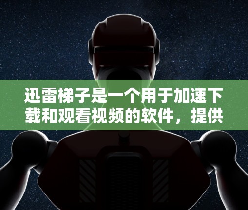 迅雷梯子是一个用于加速下载和观看视频的软件,提供多种加速器功能,帮助用户更快地完成任务或下载内容。如果用户在迅雷梯子中使用了加速器,通常会希望找到一个可靠且安全的加速器来提升下载速度 迅雷梯子是一个用于加速下载和观看视频的软件,提供多种加速器功能,帮助用户更快地完成任务或下载内容。如果用户在迅雷梯子中使用了加速器,通常会希望找到一个可靠且安全的加速器来提升下载速度