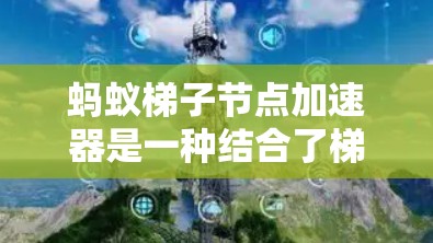 蚂蚁梯子节点加速器是一种结合了梯子节点结构和加速器技术的机器学习加速工具,旨在提升模型训练的速度和性能。以下是关于该技术的详细解释和总结