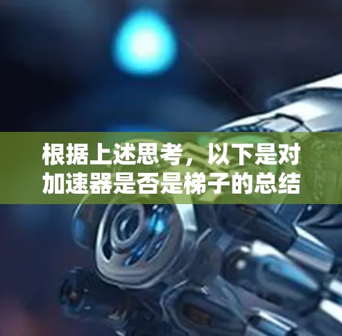 根据上述思考，以下是对加速器是否是梯子的总结