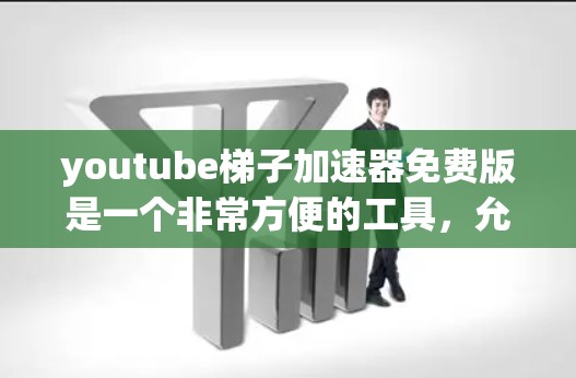 youtube梯子加速器免费版是一个非常方便的工具,允许你连接和播放多种视频流,从而加速观看。以下是详细的使用建议和注意事项 youtube梯子加速器免费版是一个非常方便的工具,允许你连接和播放多种视频流,从而加速观看。以下是详细的使用建议和注意事项