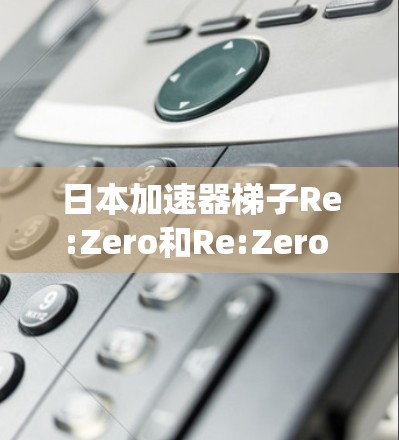 日本加速器梯子Re:Zero和Re:Zero Pro是用于加速游戏和系统设置的工具,帮助用户更快地完成加速任务。以下是详细的使用步骤和信息