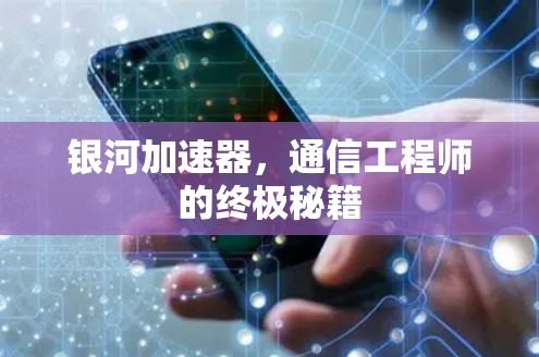 银河加速器,通信工程师的终极秘籍