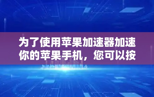 为了使用苹果加速器加速你的苹果手机，您可以按照以下步骤操作