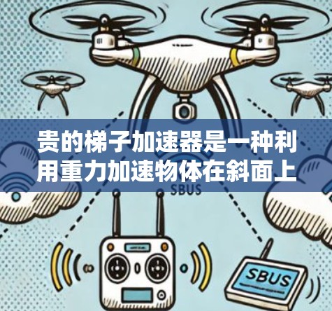 贵的梯子加速器是一种利用重力加速物体在斜面上运动的物理工具,通过调整倾斜角度来优化学习效率。以下是对此方法的详细分析和总结