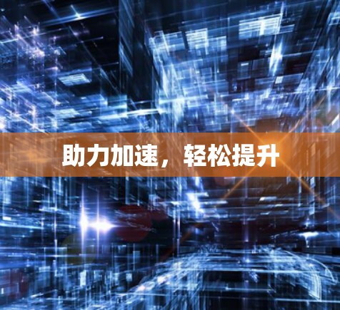 助力加速，轻松提升
