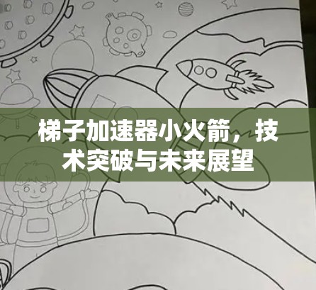 梯子加速器小火箭,技术突破与未来展望 梯子加速器小火箭,技术突破与未来展望