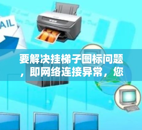 要解决挂梯子图标问题，即网络连接异常，您可以按照以下步骤操作