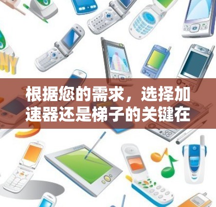 根据您的需求,选择加速器还是梯子的关键在于明确您的具体需求和使用场景。以下是详细的分析和建议 根据您的需求,选择加速器还是梯子的关键在于明确您的具体需求和使用场景。以下是详细的分析和建议