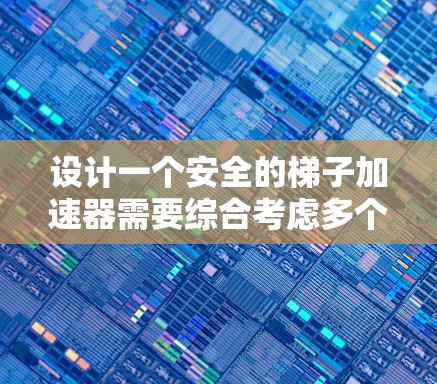 设计一个安全的梯子加速器需要综合考虑多个因素,以确保其在使用过程中既安全又高效。以下是对该问题的分步解释和总结 设计一个安全的梯子加速器需要综合考虑多个因素,以确保其在使用过程中既安全又高效。以下是对该问题的分步解释和总结