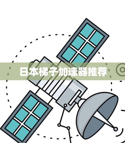 日本梯子加速器推荐 日本梯子加速器推荐