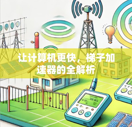 让计算机更快，梯子加速器的全解析