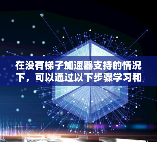 在没有梯子加速器支持的情况下,可以通过以下步骤学习和掌握网络流算法,包括 在没有梯子加速器支持的情况下,可以通过以下步骤学习和掌握网络流算法,包括