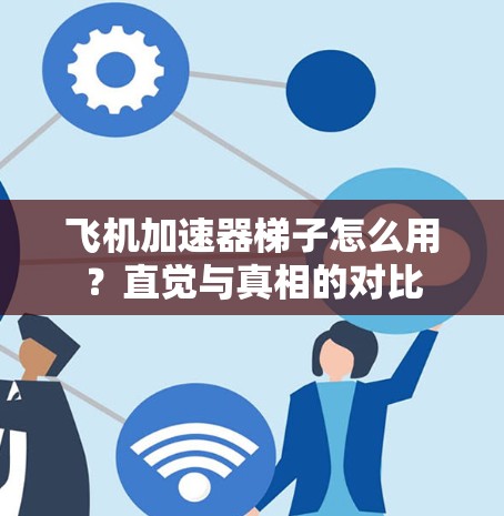 飞机加速器梯子怎么用?直觉与真相的对比