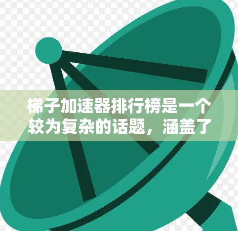 梯子加速器排行榜是一个较为复杂的话题,涵盖了多个领域和因素。以下是对梯子加速器排行榜的综合分析,包括技术、市场、应用、优缺点、经济可行性等多方面的考虑 梯子加速器排行榜是一个较为复杂的话题,涵盖了多个领域和因素。以下是对梯子加速器排行榜的综合分析,包括技术、市场、应用、优缺点、经济可行性等多方面的考虑