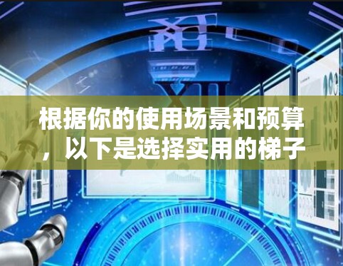 根据你的使用场景和预算,以下是选择实用的梯子加速器的建议 根据你的使用场景和预算,以下是选择实用的梯子加速器的建议