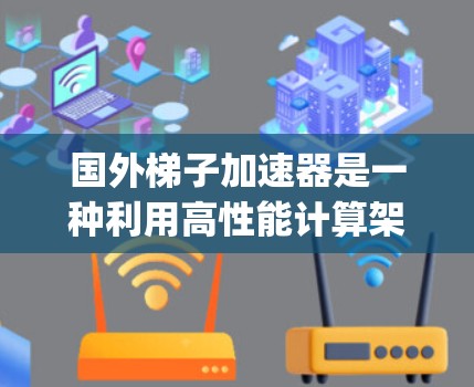 国外梯子加速器是一种利用高性能计算架构来加速Python代码运行的技术,主要包括以下几个方面 国外梯子加速器是一种利用高性能计算架构来加速Python代码运行的技术,主要包括以下几个方面