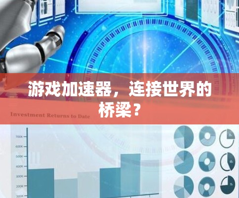 游戏加速器,连接世界的桥梁?