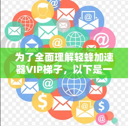 为了全面理解轻蜂加速器VIP梯子,以下是一步步的总结和分析 为了全面理解轻蜂加速器VIP梯子,以下是一步步的总结和分析