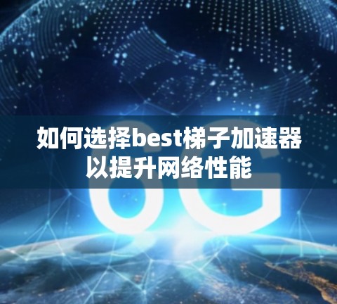 如何选择best梯子加速器以提升网络性能