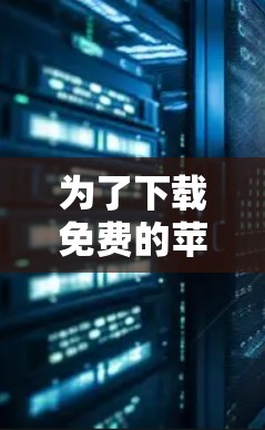 为了下载免费的苹果版梯子加速器,您可以按照以下步骤操作 为了下载免费的苹果版梯子加速器,您可以按照以下步骤操作