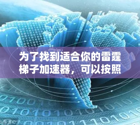 为了找到适合你的雷霆梯子加速器,可以按照以下步骤进行 为了找到适合你的雷霆梯子加速器,可以按照以下步骤进行