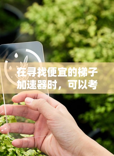 在寻找便宜的梯子加速器时,可以考虑以下步骤和建议,以帮助你找到最适合你的选择