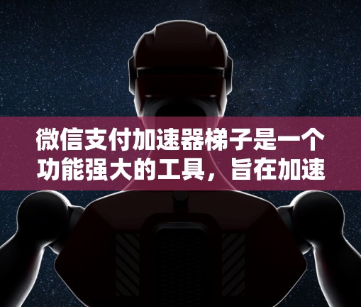 微信支付加速器梯子是一个功能强大的工具,旨在加速微信支付到不同设备上,提升用户体验。以下是关于它的详细介绍 微信支付加速器梯子是一个功能强大的工具,旨在加速微信支付到不同设备上,提升用户体验。以下是关于它的详细介绍