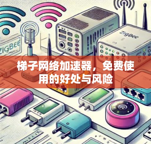 梯子网络加速器，免费使用的好处与风险