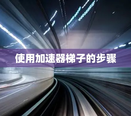 使用加速器梯子的步骤