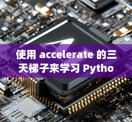 使用 accelerate 的三天梯子来学习 Python 可以是一个有效且有趣的学习计划。以下是一个详细的步骤指南,帮助你系统地完成学习过程 使用 accelerate 的三天梯子来学习 Python 可以是一个有效且有趣的学习计划。以下是一个详细的步骤指南,帮助你系统地完成学习过程