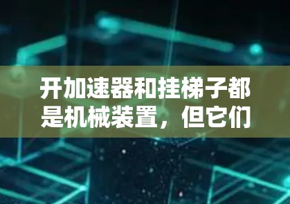 开加速器和挂梯子都是机械装置,但它们的功能和原理有所不同 开加速器和挂梯子都是机械装置,但它们的功能和原理有所不同