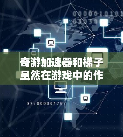 奇游加速器和梯子虽然在游戏中的作用看起来相似,但它们并不是同一物品。以下是它们的主要区别 奇游加速器和梯子虽然在游戏中的作用看起来相似,但它们并不是同一物品。以下是它们的主要区别