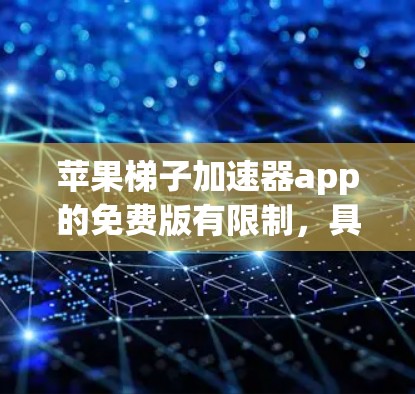 苹果梯子加速器app的免费版有限制,具体信息如下 苹果梯子加速器app的免费版有限制,具体信息如下