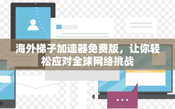 海外梯子加速器免费版，让你轻松应对全球网络挑战