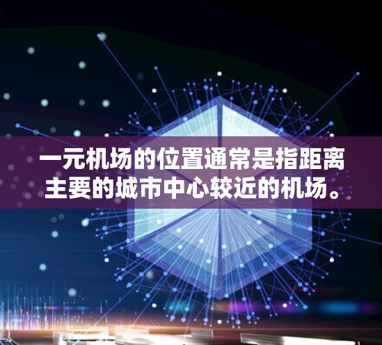 一元机场的位置通常是指距离主要的城市中心较近的机场。这些机场通常位于市中心或城市中心附近,以便乘客方便地到达目的地。以下是一些常见的一元机场位置 一元机场的位置通常是指距离主要的城市中心较近的机场。这些机场通常位于市中心或城市中心附近,以便乘客方便地到达目的地。以下是一些常见的一元机场位置