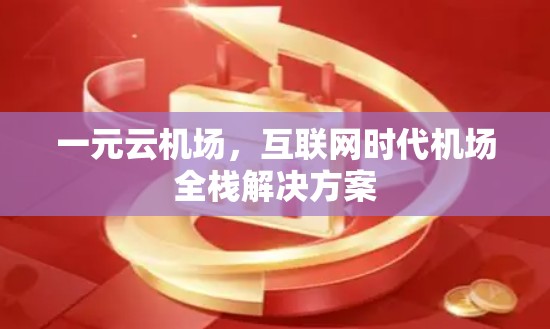 一元云机场，互联网时代机场全栈解决方案