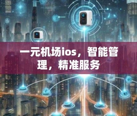 一元机场ios，智能管理，精准服务