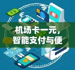 机场卡一元,智能支付与便捷出行的新尝试 机场卡一元,智能支付与便捷出行的新尝试